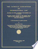 The Catholic conception of international law : Francisco de Vitoria, founder of the modern law of nations, Francisco Suarez, founder of the modern philosophy of law in general and in particular of the laws of nations; a critical examination and a justified appreciation