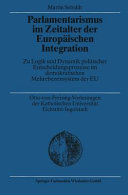 Parlamentarismus im Zeitalter der europäischen Integration : zu Logik und Dynamik politischer Entscheidungsprozesse im demokratischen Mehrebenensystem der EU