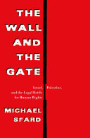 The wall and the gate : Israel, Palestine, and the legal battle for human rights