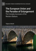The European Union and the paradox of enlargement : the complex accession of the Western Balkans