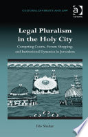 Legal pluralism in the Holy City : competing courts, forum shopping, and institutional dynamics in Jerusalem