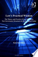 Law's practical wisdom : the theory and practice of law making in new governance structures in the European Union