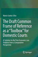 The draft common frame of reference as a toolbox for domestic courts : a solution to the pure economic loss problem in a comparative perspective