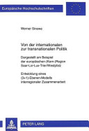 Von der internationalen zur transnationalen Politik : dargestellt am Beispiel der europäischen (Kern-)Region Saar-Lor-Lux-Trier/Westpfalz ; Entwicklung eines (3+1)-Ebenen-Modells interregionaler Zusammenarbeit