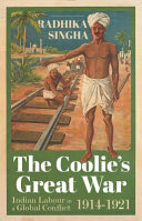 The Coolie's Great War : Indian labour in a global conflict : 1914-1921