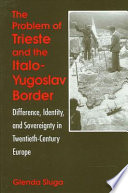 The problem of Trieste and the Italo-Yugoslav border : difference, identity, and sovereignty in twentieth-century Europe