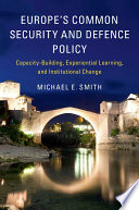 Europe's common security and defence policy : capacity-building, experiential learning, and institutional change