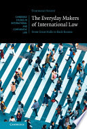 The everyday makers of international law : from great halls to back rooms