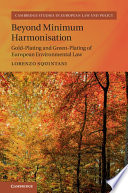 Beyond minimum harmonisation : gold-plating and green-plating of European environmental law