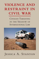 Violence and restraint in civil war : civilian targeting in the shadow of international law