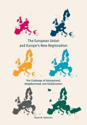 The European Union and Europe's new regionalism : the challenge of enlargement, neighborhood, and globalization