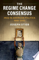 The regime change consensus : Iraq in American politics, 1990-2003