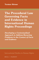 The procedural law governing facts and evidence in international human rights proceedings : developing a contextualized approach to address recurring problems in the context of facts and evidence