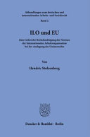 ILO und EU : zum Gebot der Berücksichtigung der Normen der Internationalen Arbeitsorganisation bei der Auslegung des Unionsrechts