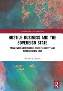 Hostile business and the sovereign state : privatized governance, state security and international law