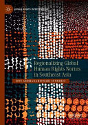 Regionalizing global human rights norms in Southeast Asia