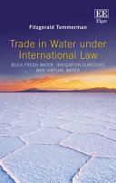 Trade in water under international law : bulk fresh water, irrigation subsidies and virtual water
