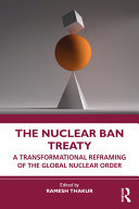 The nuclear ban treaty : a transformational reframing of the global nuclear order
