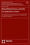Republikanismus und die Europäische Union : eine Neubestimmung des Diskurses um die Legitimität europäischen Regierens