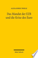 Das Mandat der EZB und die Krise des Euro : eine Untersuchung der von der EZB im Zusammenhang mit der Eurokrise ergriffenen Maßnahmen auf ihre Vereinbarkeit mit den rechtlichen Vorgaben des europäischen Primärrechts