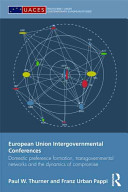 European Union intergovernmental conferences : domestic preference formation, transgovernmental networks and the dynamics of compromise