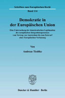 Demokratie in der Europäischen Union : eine Untersuchung der demokratischen Legitimation des europäischen Integrationsprozesses vom Vertrag von Amsterdam bis zum Entwurf einer Europäischen Verfassung
