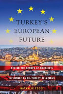 Turkey's European future : behind the scenes of America's influence on EU-Turkey relations