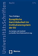 Europäische Gerichtsbarkeit im Institutionensystem der EU : zu Genese und Zustand justizieller Konstitutionalisierung
