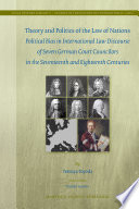 Theory and politics of the law of nations : political bias in international law discourse of seven German court councilors in the seventeenth and eighteenth centuries
