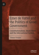 Emer de Vattel and the politics of good government : constitutionalism, small states and the international system