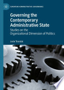Governing the Contemporary Administrative State : Studies on the Organizational Dimension of Politics