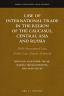 Law of international trade in the region of the Caucasus, Central Asia and Russia : public international law, private law, dispute settlement