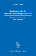 Das Dienstrecht der Internationalen Organisationen : institutionelles Völkerrecht, Recht und Praxis