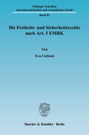 Die Freiheits- und Sicherheitsrechte nach Art. 5 EMRK : ein Vergleich mit der Strafprozessordnung im Hinblick auf die Auswirkungen der Konventionsrechte auf die deutsche Strafrechtsprechung