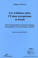 Les relations entre l'Union européenne et Israël : droit communautaire et droit des échanges internationaux, le cas du commerce agricole