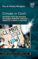 Climate in court : defining state obligations on global warming through domestic climate litigation