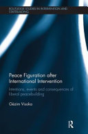 Peace figuration after international intervention : intentions, events and consequences of liberal peacebuilding