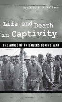 Life and death in captivity : the abuse of prisoners during war