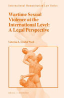 Wartime sexual violence at the international level : a legal perspective
