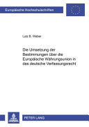 Die Umsetzung der Bestimmungen über die Europäische Währungsunion in das deutsche Verfassungsrecht : eine Untersuchung nach dem Vertrag von Maastricht unter besonderer Berücksichtigung der Deutschen Bundesbank (Artikel 88 des Grundgesetzes)