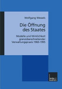 Die Öffnung des Staates : Modelle und Wirklichkeit grenzüberschreitender Verwaltungspraxis ; 1960 - 1995