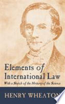 Elements of international law : with a sketch of the history of sciences