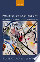 Politics of last resort : governing by emergency in the European Union
