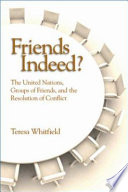 Friends indeed? : The United Nations, groups of friends, and the resolution of conflict