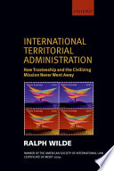 International territorial administration : how trusteeship and the civilizing mission never went away