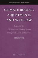 Climate border adjustments and WTO law : extending the EU emissions trading system to imported goods and services