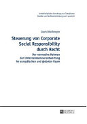 Steuerung von Corporate Social Responsibility durch Recht : der normative Rahmen der Unternehmensverantwortung im europäischen und globalen Raum