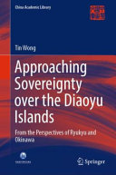 Approaching sovereignty over the Diaoyu Islands : from the perspectives of Ryukyu and Okinawa