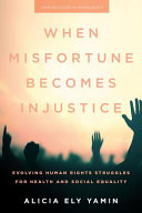 When misfortune becomes injustice : evolving human rights struggles for health and social equality