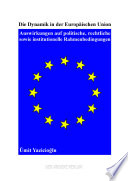 Die Dynamik in der Europäischen Union : Auswirkungen auf politische, rechtliche sowie institutionelle Rahmenbedingungen